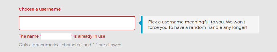 When a username is already in use the field turns red and you are asked to provide a different username.